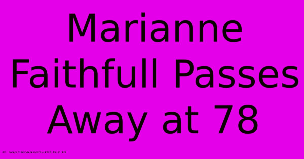 Marianne Faithfull Passes Away At 78