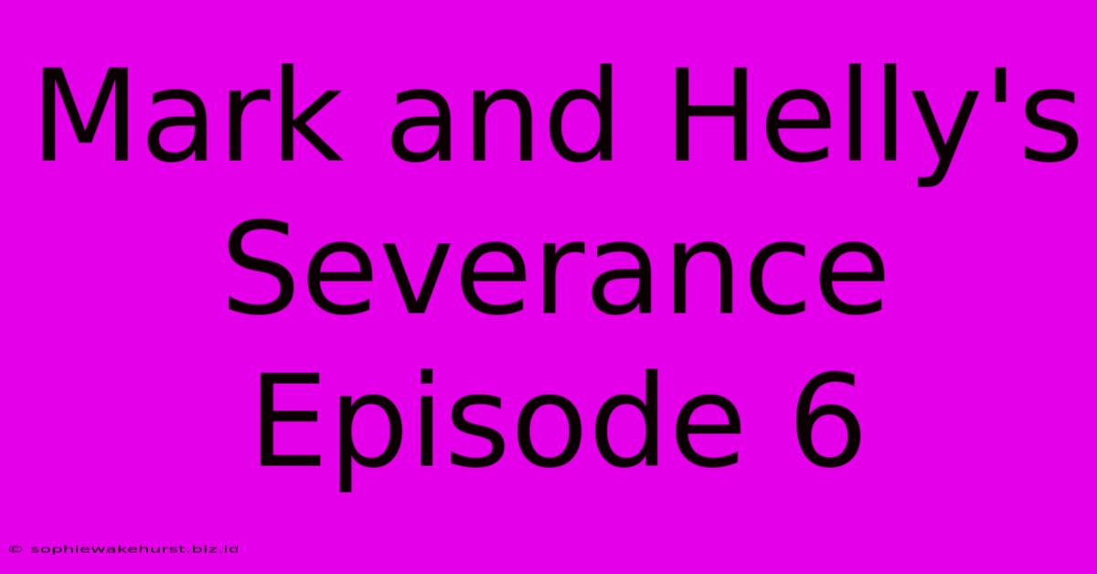 Mark And Helly's Severance Episode 6