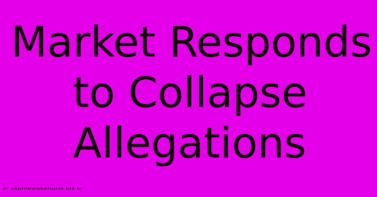 Market Responds To Collapse Allegations