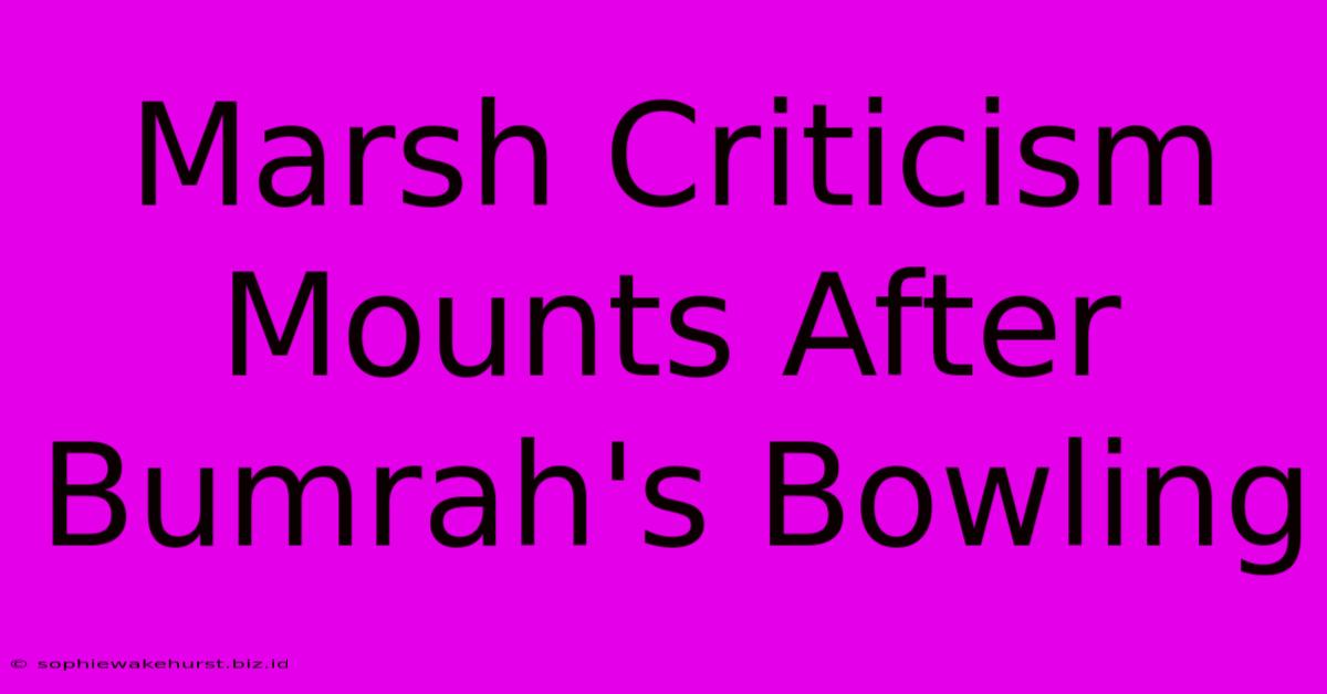 Marsh Criticism Mounts After Bumrah's Bowling