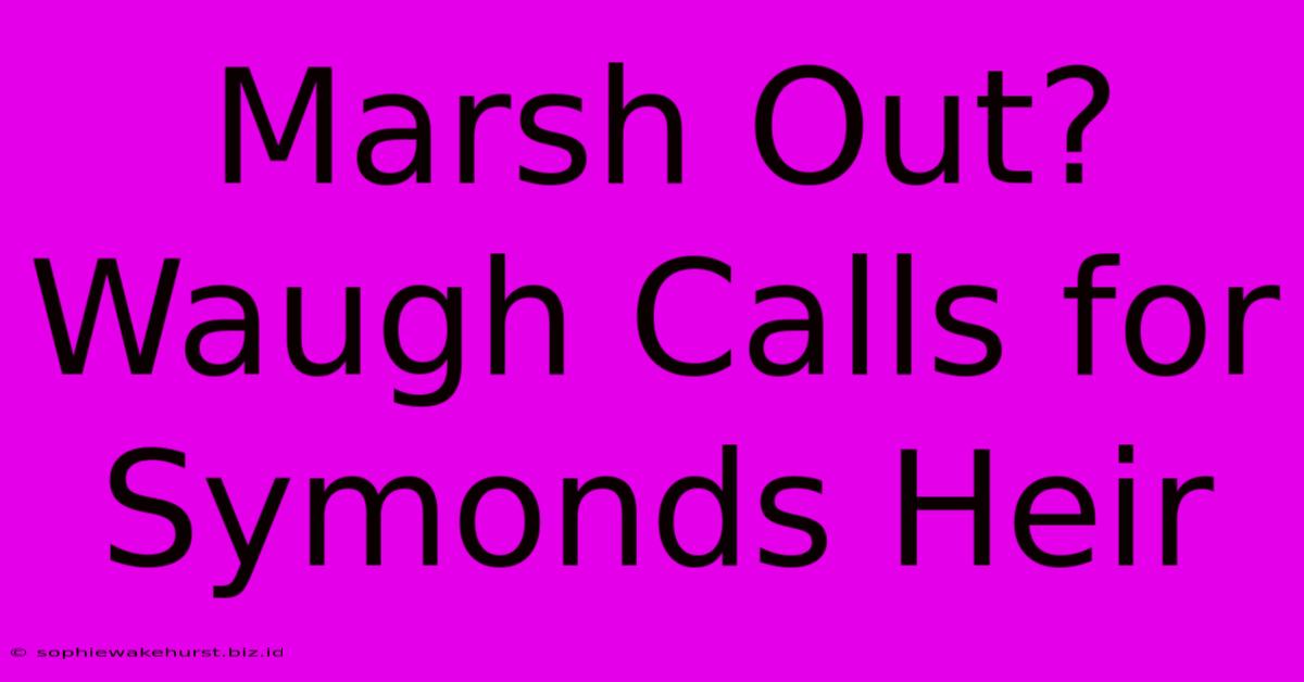 Marsh Out? Waugh Calls For Symonds Heir