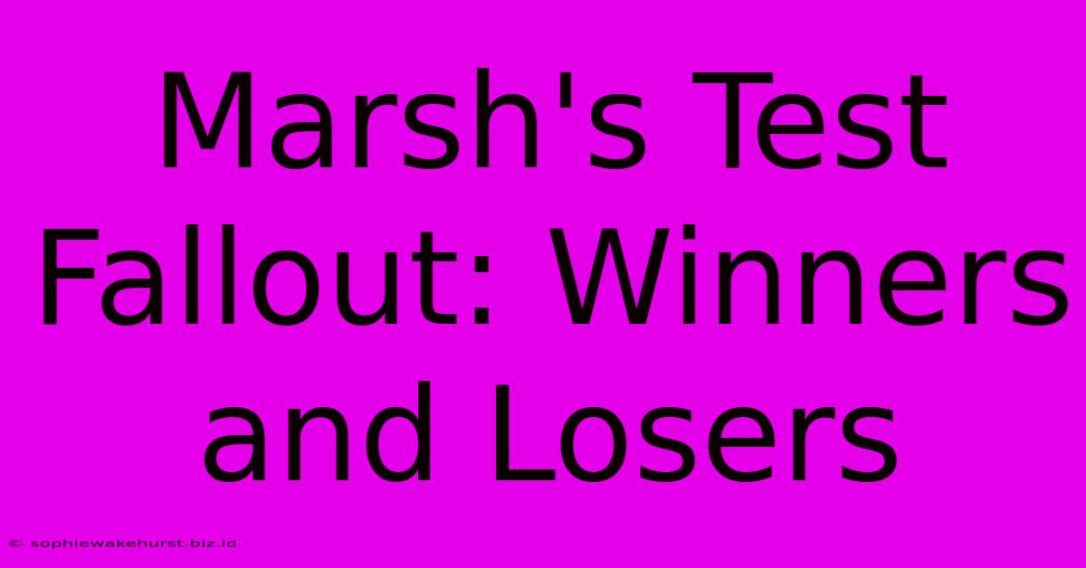 Marsh's Test Fallout: Winners And Losers