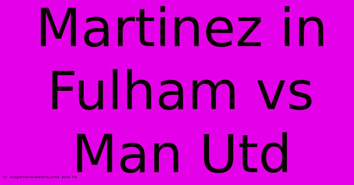 Martinez In Fulham Vs Man Utd