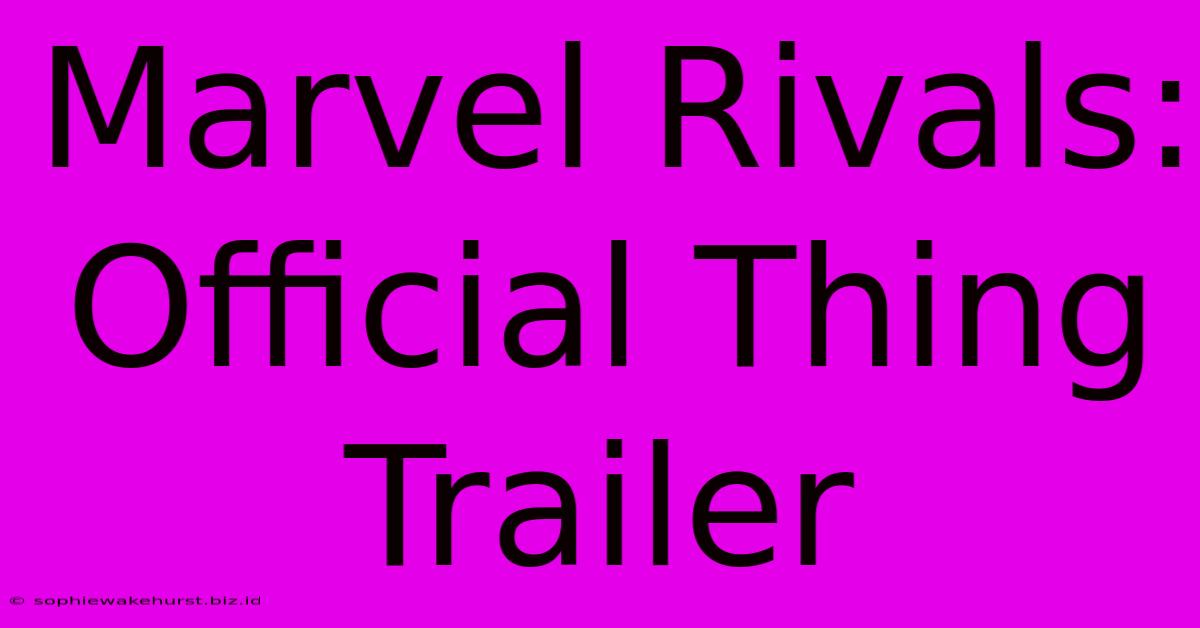 Marvel Rivals: Official Thing Trailer