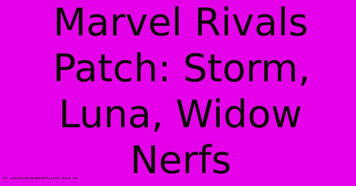 Marvel Rivals Patch: Storm, Luna, Widow Nerfs