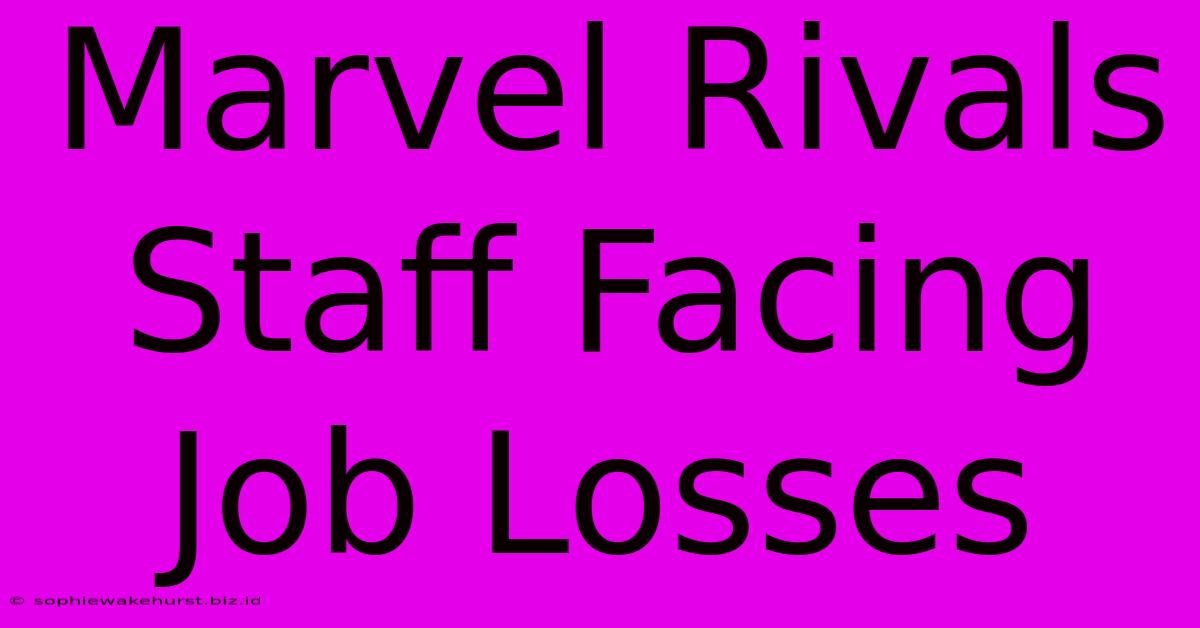 Marvel Rivals Staff Facing Job Losses