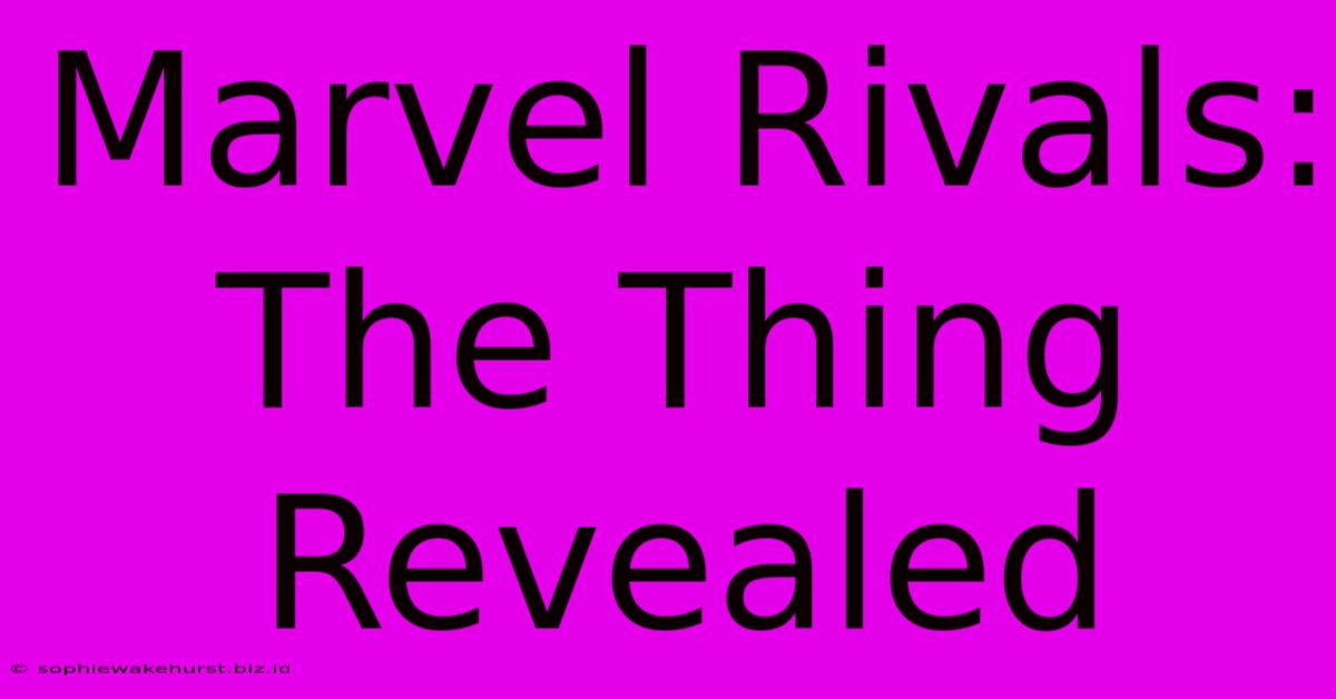 Marvel Rivals: The Thing Revealed