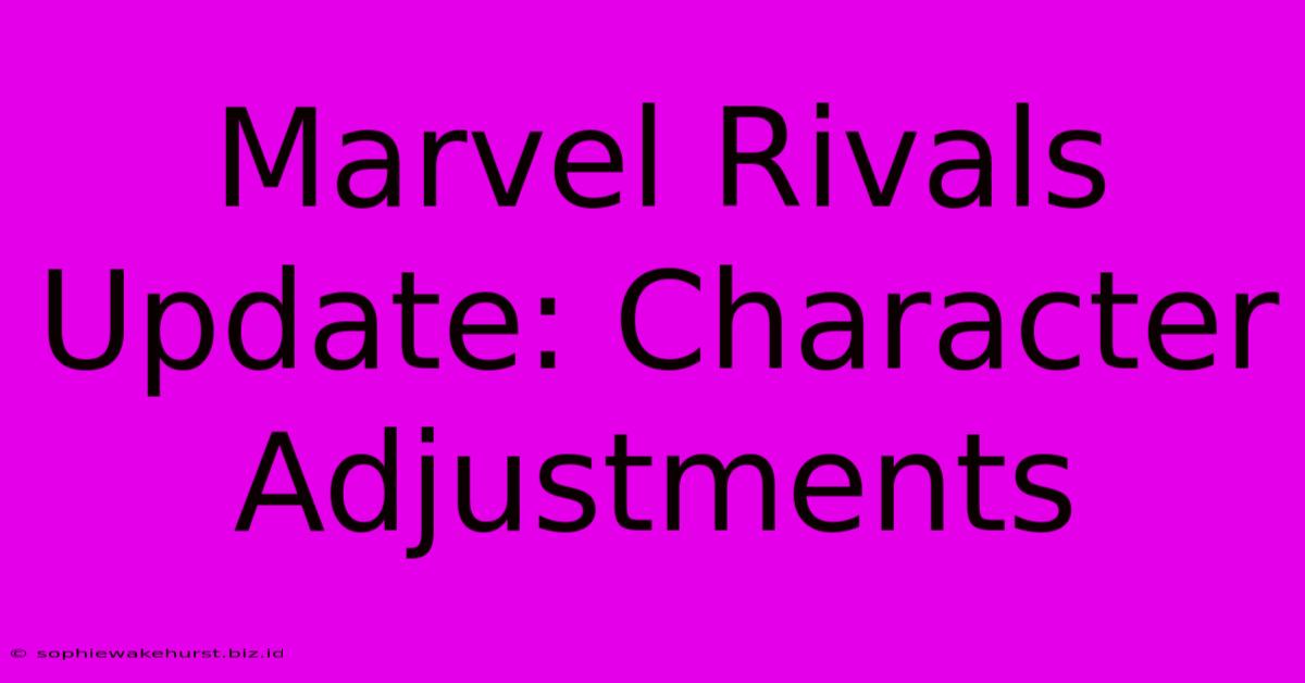 Marvel Rivals Update: Character Adjustments