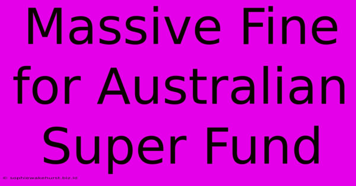 Massive Fine For Australian Super Fund