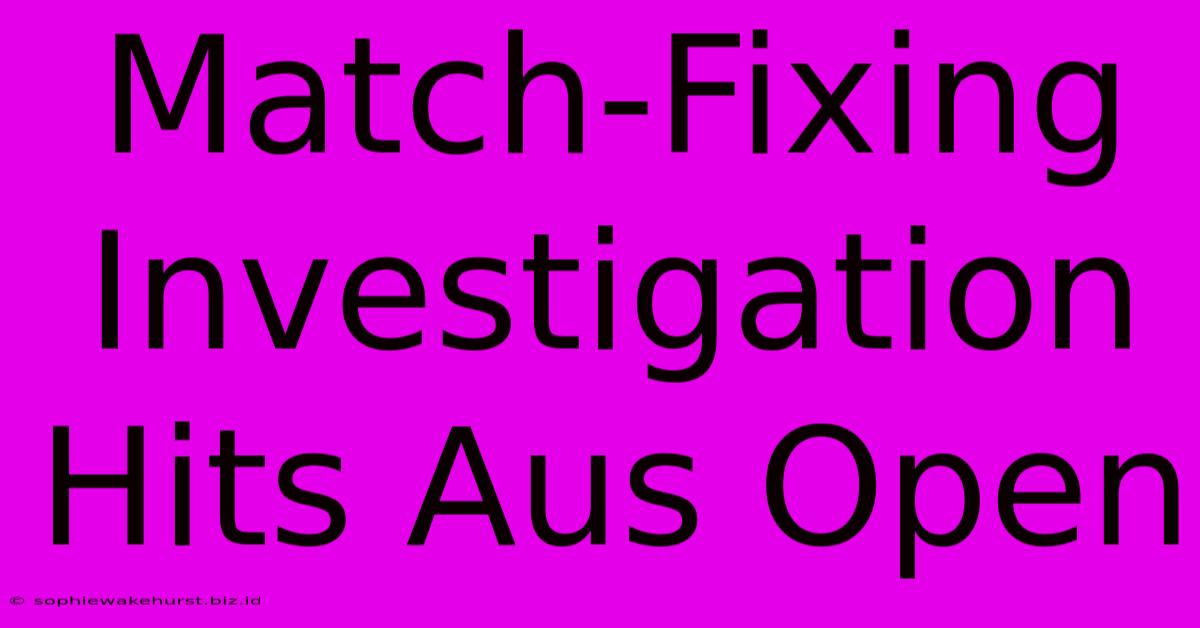 Match-Fixing Investigation Hits Aus Open