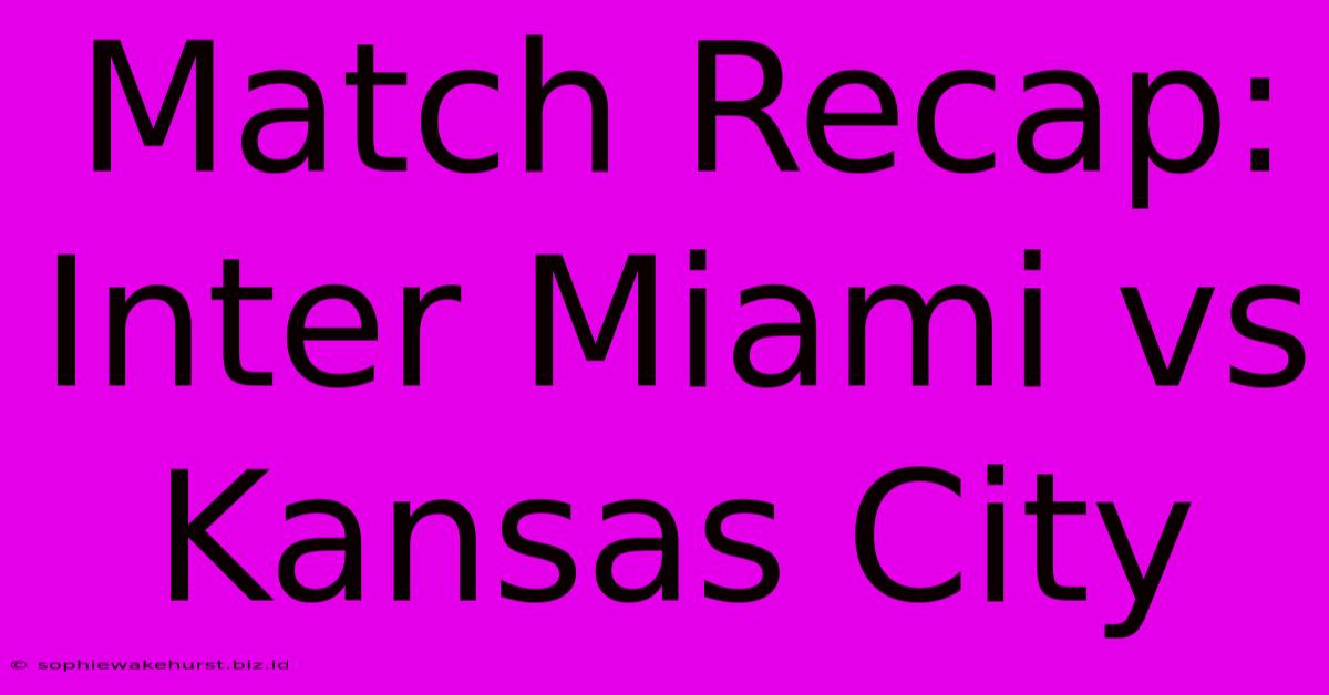 Match Recap: Inter Miami Vs Kansas City