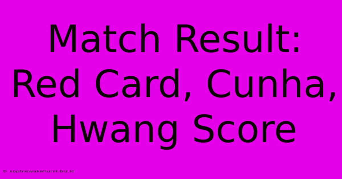 Match Result: Red Card, Cunha, Hwang Score