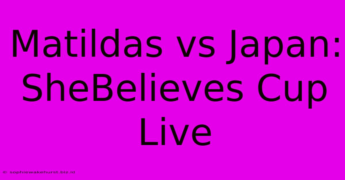 Matildas Vs Japan: SheBelieves Cup Live