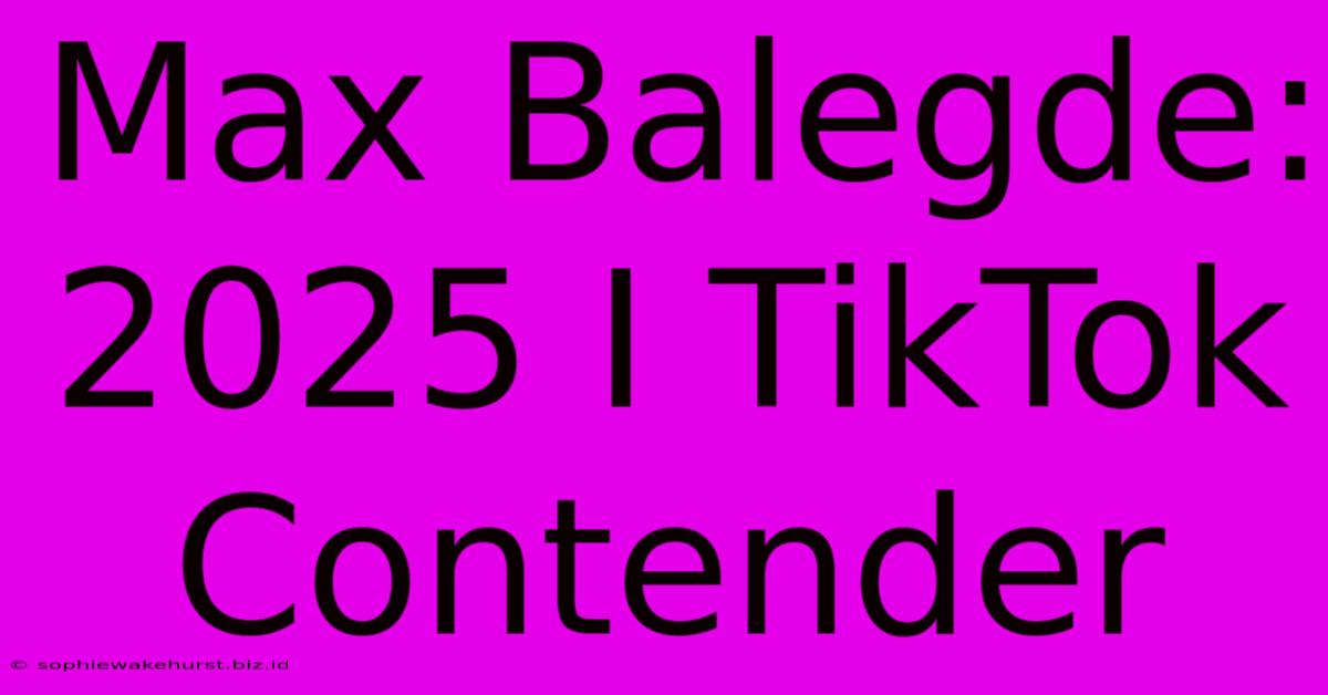 Max Balegde:  2025 I TikTok Contender