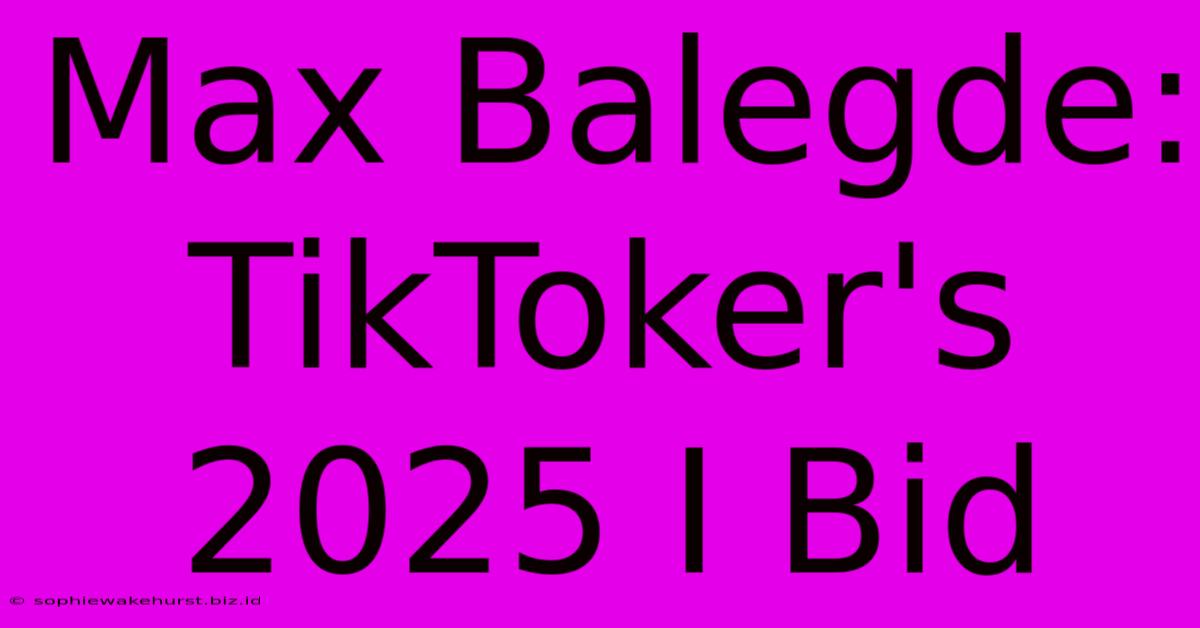 Max Balegde: TikToker's 2025 I Bid