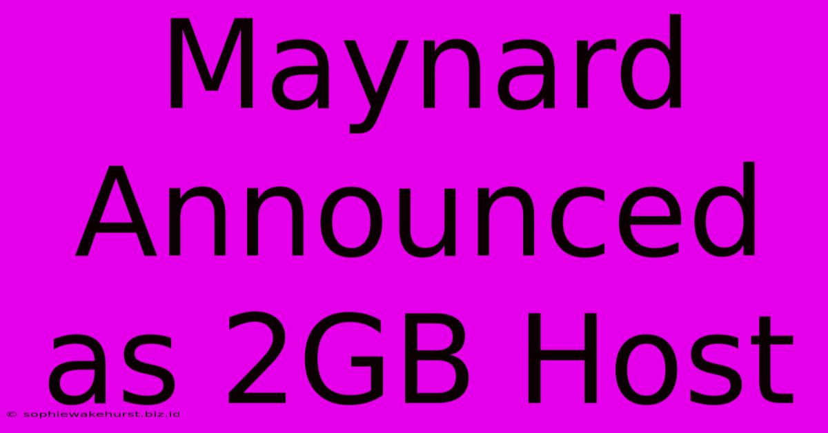 Maynard Announced As 2GB Host