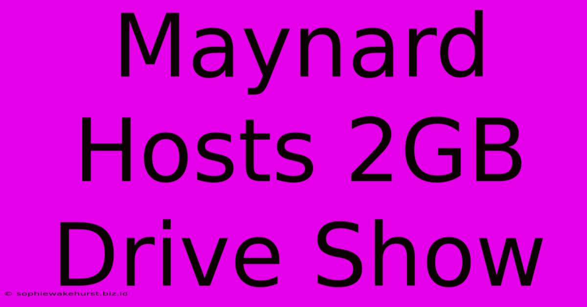 Maynard Hosts 2GB Drive Show