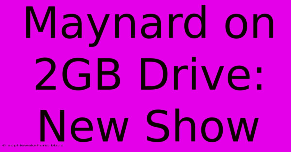 Maynard On 2GB Drive: New Show