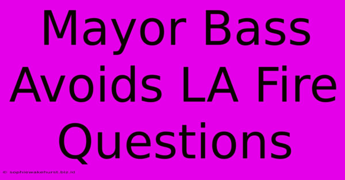 Mayor Bass Avoids LA Fire Questions