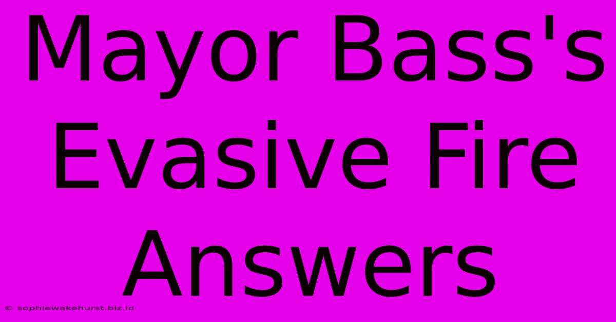 Mayor Bass's Evasive Fire Answers