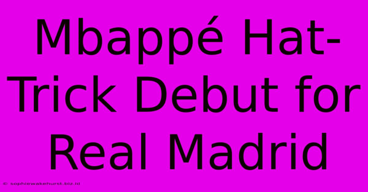 Mbappé Hat-Trick Debut For Real Madrid