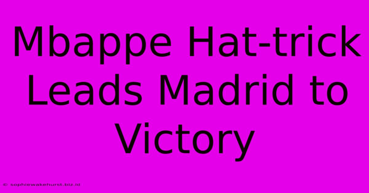 Mbappe Hat-trick Leads Madrid To Victory