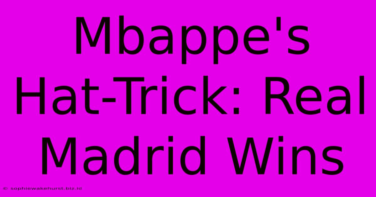 Mbappe's Hat-Trick: Real Madrid Wins