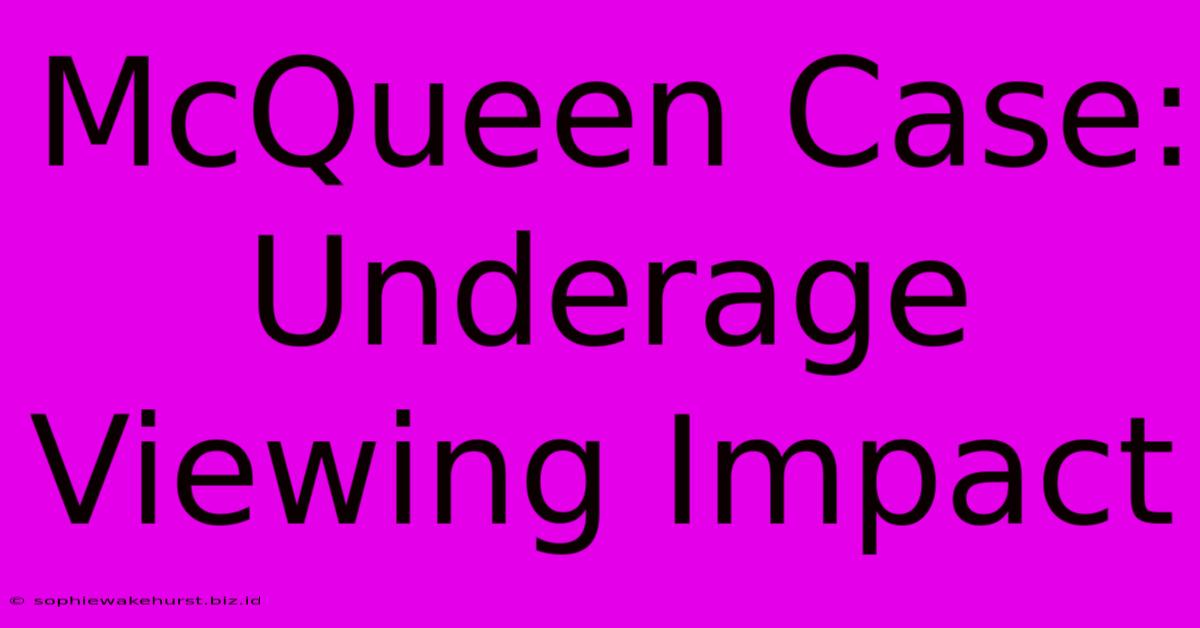 McQueen Case: Underage Viewing Impact