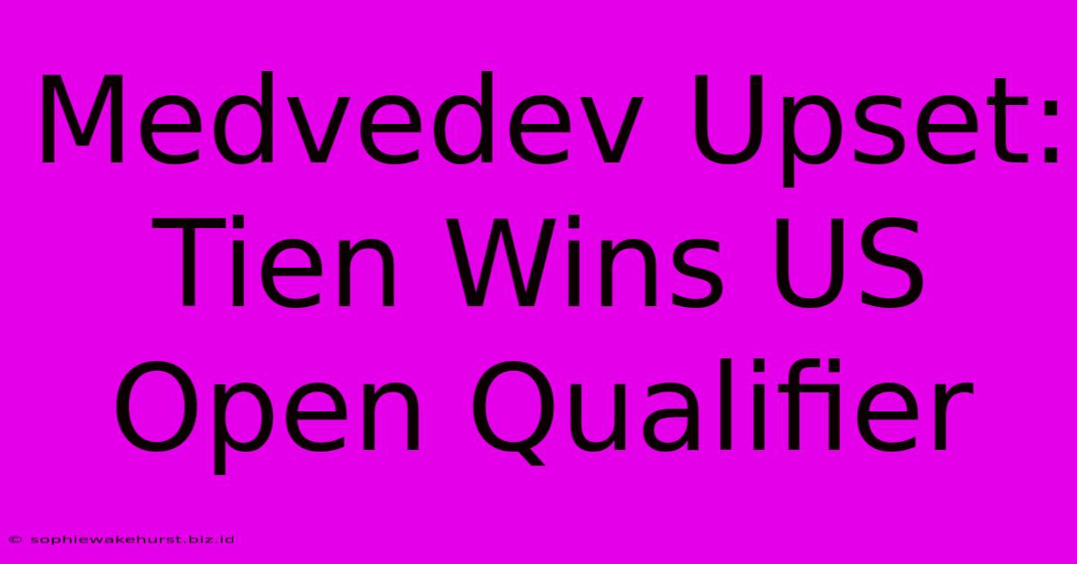 Medvedev Upset: Tien Wins US Open Qualifier