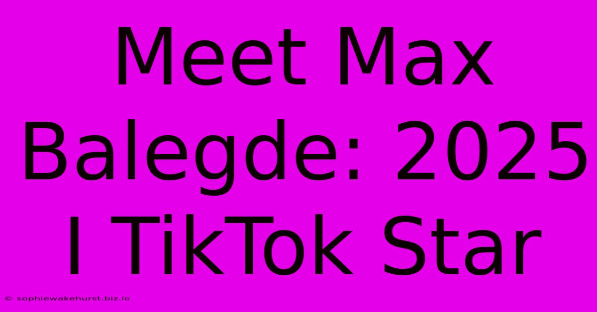 Meet Max Balegde: 2025 I TikTok Star