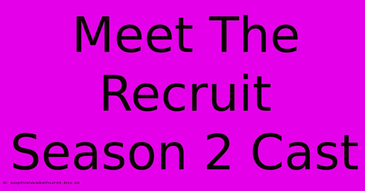 Meet The Recruit Season 2 Cast