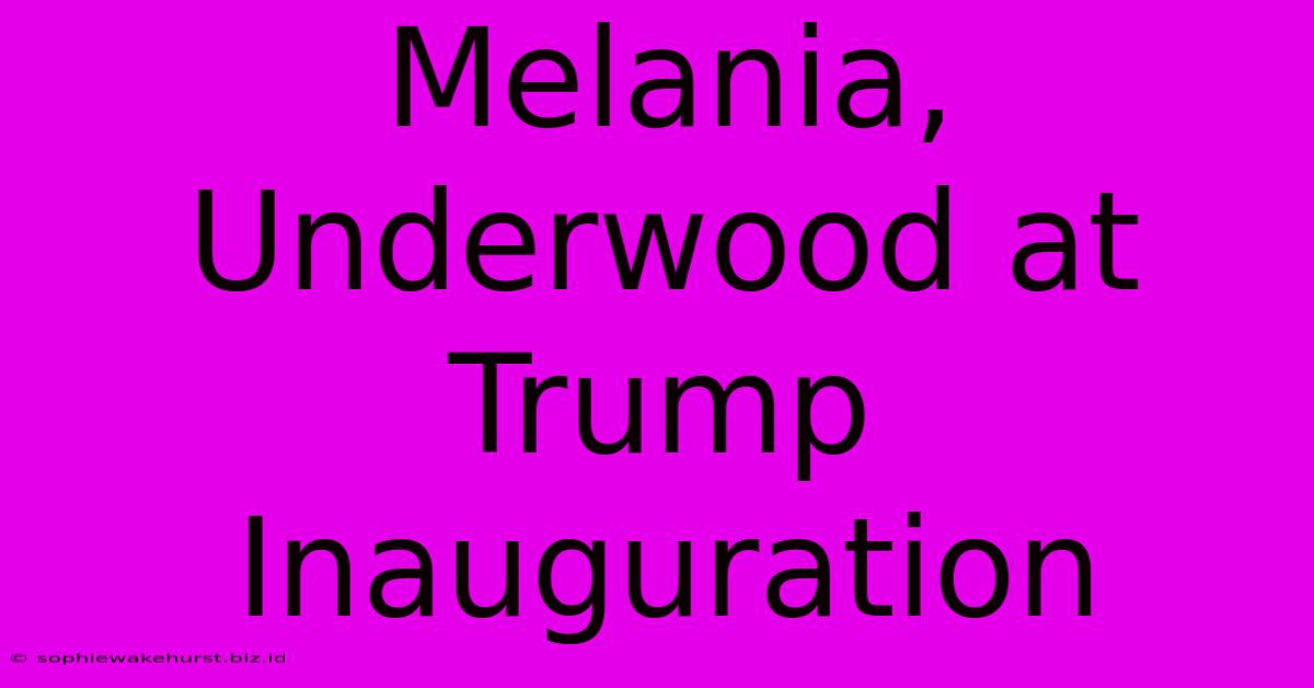 Melania, Underwood At Trump Inauguration