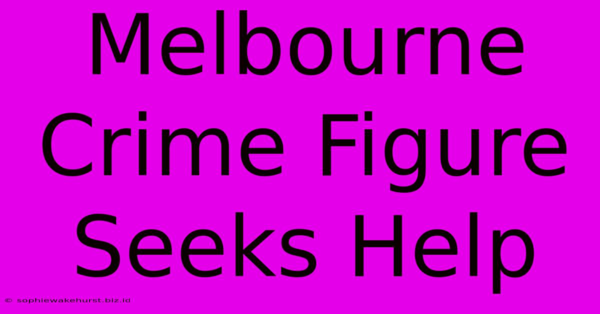 Melbourne Crime Figure Seeks Help