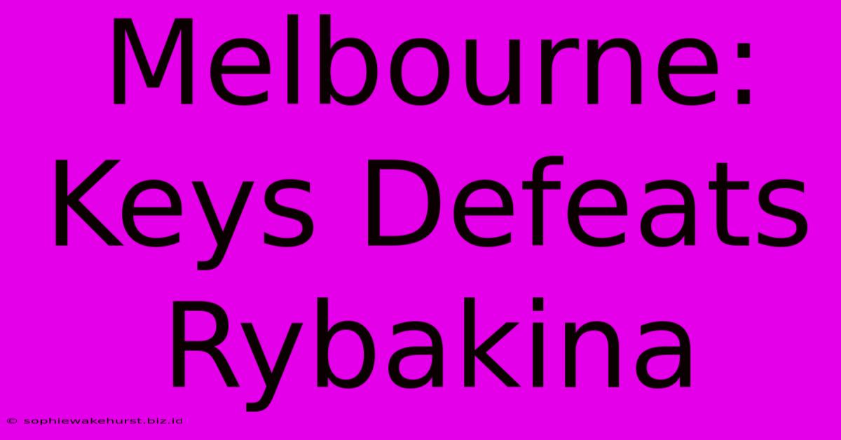 Melbourne: Keys Defeats Rybakina