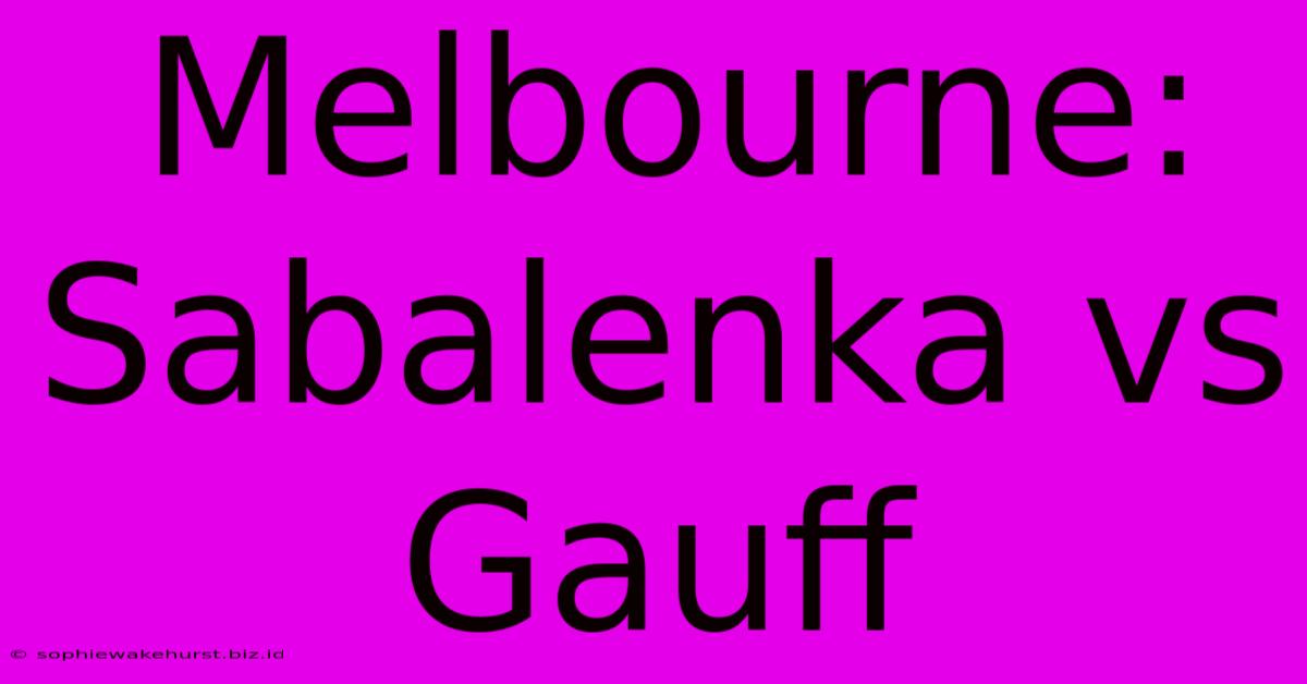 Melbourne: Sabalenka Vs Gauff