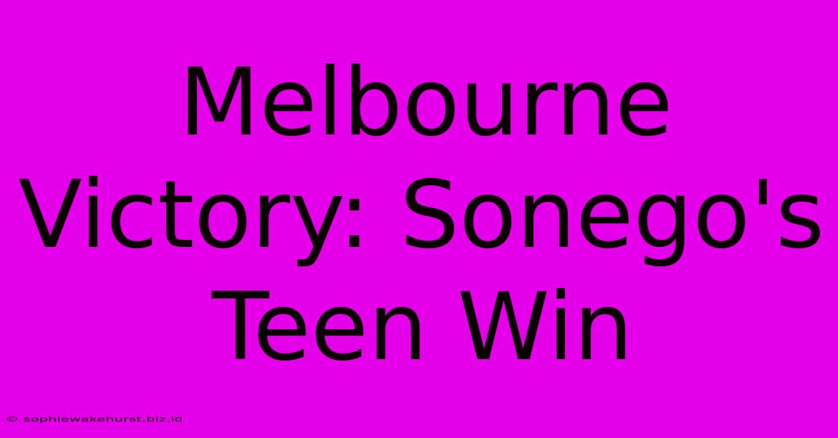 Melbourne Victory: Sonego's Teen Win