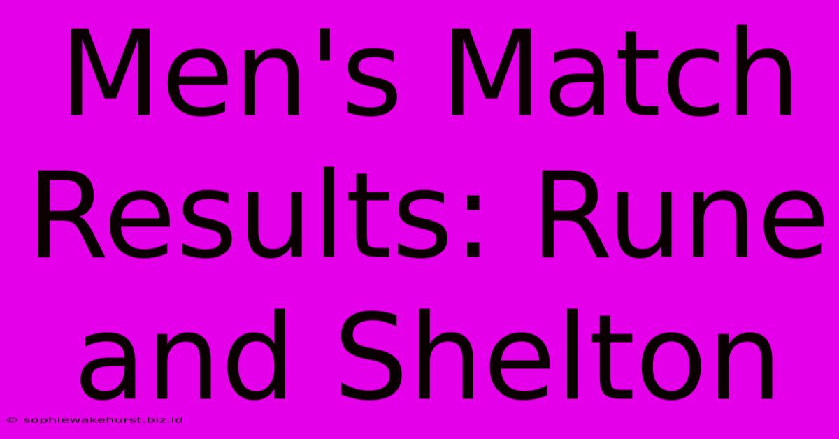 Men's Match Results: Rune And Shelton