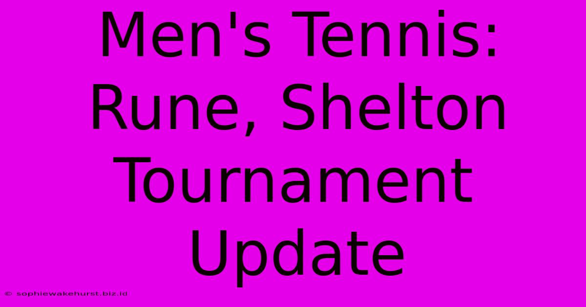 Men's Tennis: Rune, Shelton Tournament Update