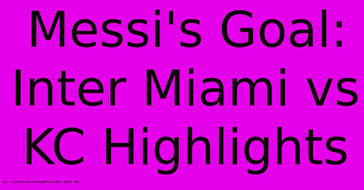 Messi's Goal: Inter Miami Vs KC Highlights