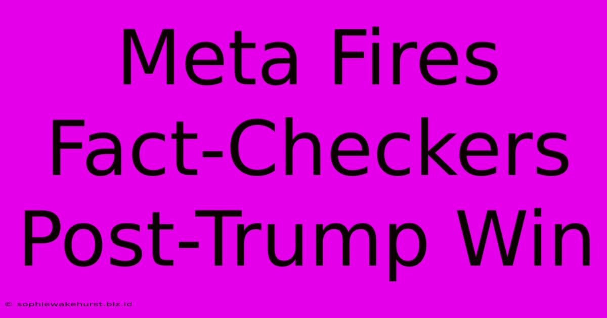 Meta Fires Fact-Checkers Post-Trump Win