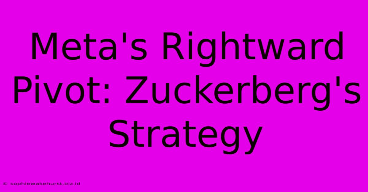 Meta's Rightward Pivot: Zuckerberg's Strategy