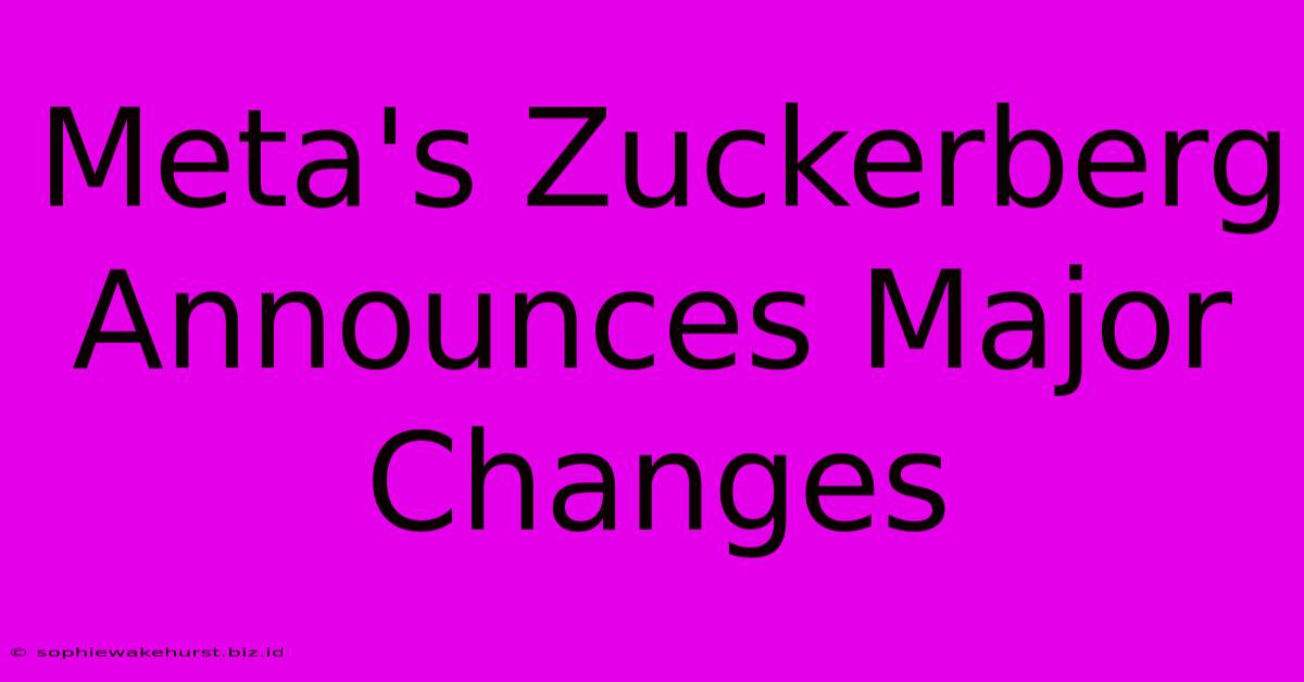 Meta's Zuckerberg Announces Major Changes