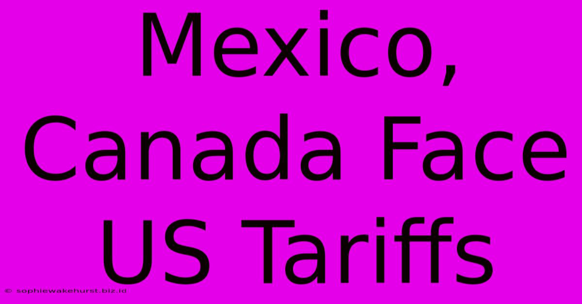 Mexico, Canada Face US Tariffs