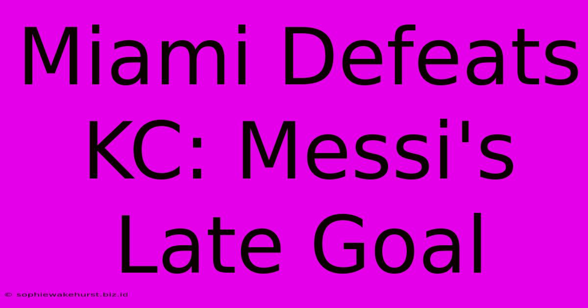 Miami Defeats KC: Messi's Late Goal