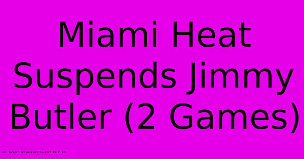 Miami Heat Suspends Jimmy Butler (2 Games)