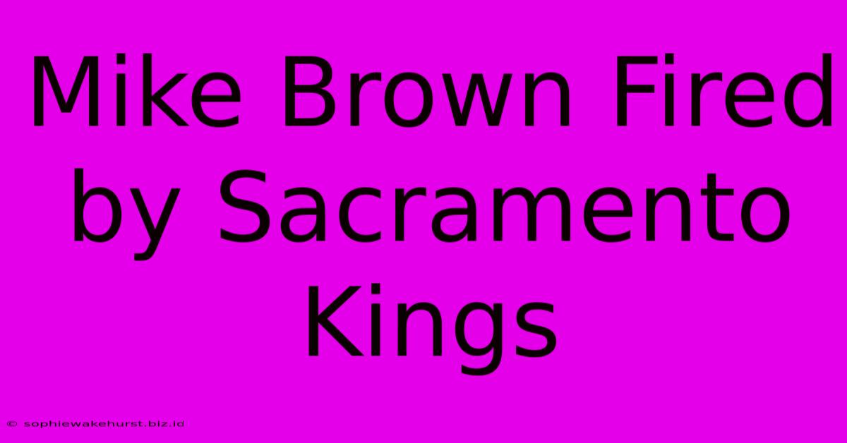 Mike Brown Fired By Sacramento Kings