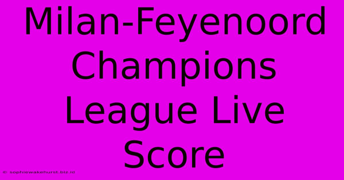 Milan-Feyenoord Champions League Live Score