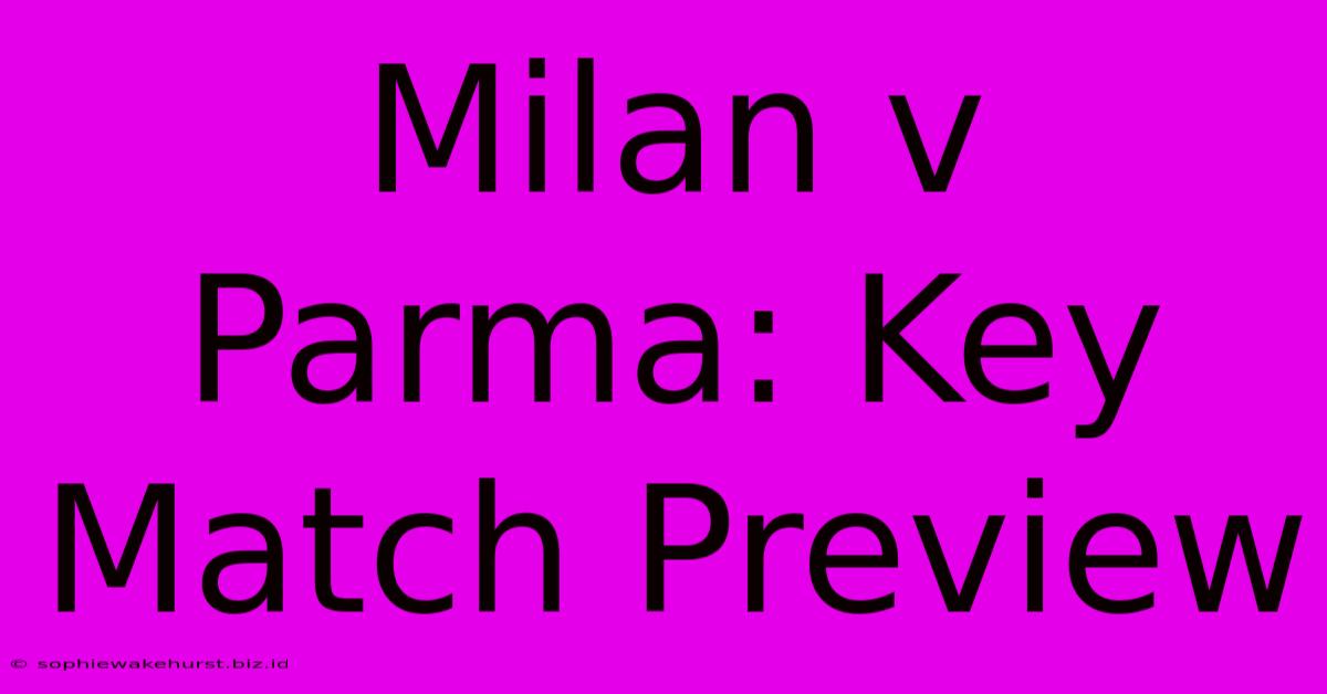 Milan V Parma: Key Match Preview