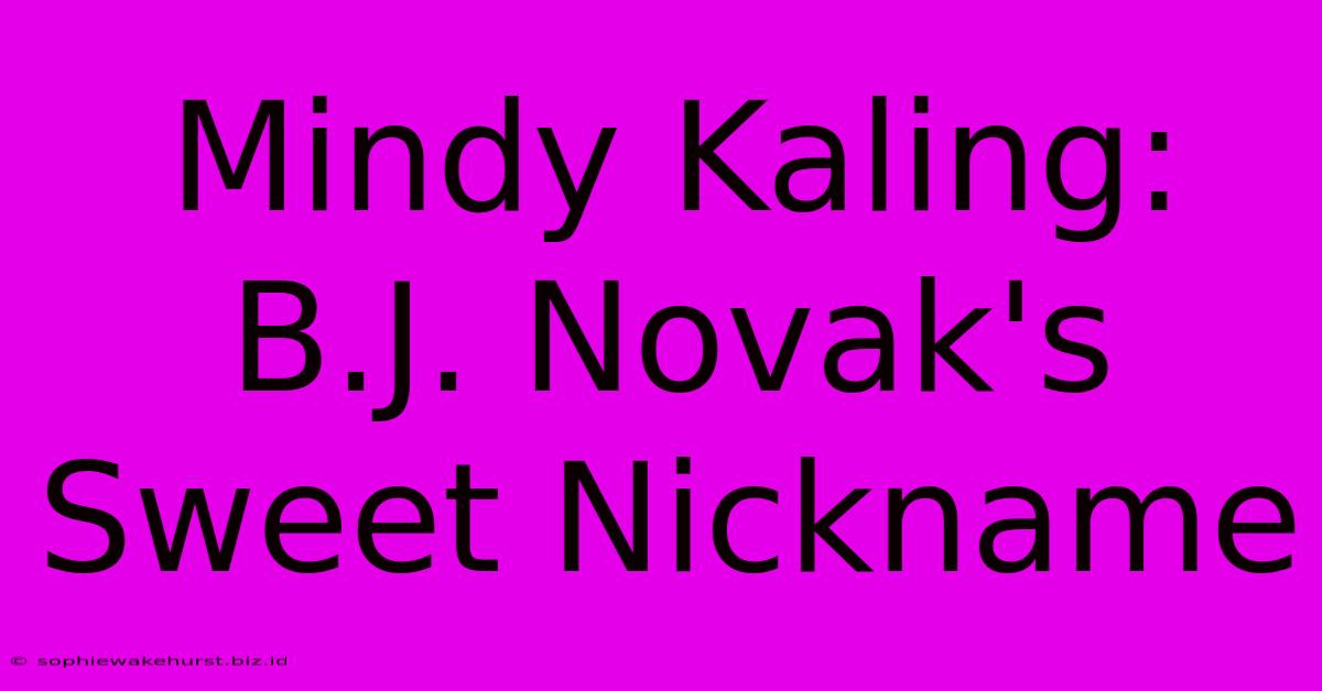 Mindy Kaling: B.J. Novak's Sweet Nickname