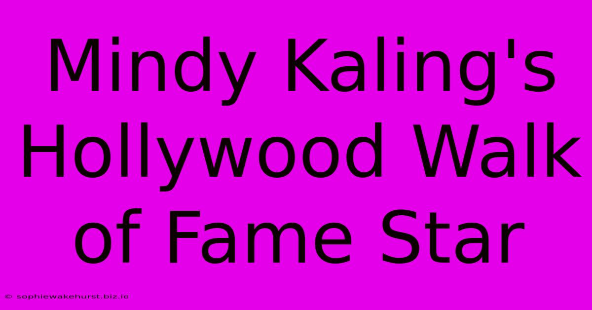 Mindy Kaling's Hollywood Walk Of Fame Star